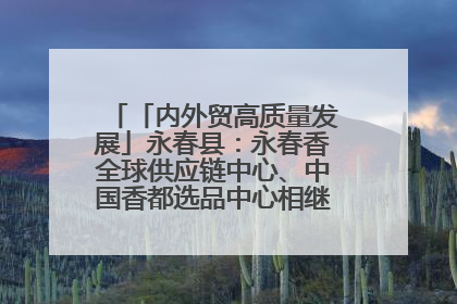 「内外贸高质量发展」永春县：永春香全球供应链中心、中国香都选品中心相继运营——一根香“点燃”百亿产业