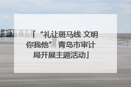 “礼让斑马线 文明你我他” 青岛市审计局开展主题活动