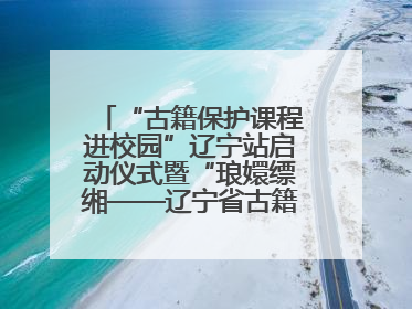 “古籍保护课程进校园”辽宁站启动仪式暨“琅嬛缥缃——辽宁省古籍重点保护单位成果展”在辽宁大学举行