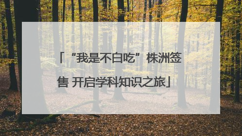 “我是不白吃”株洲签售 开启学科知识之旅
