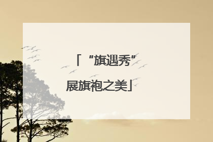 “旗遇秀”展旗袍之美