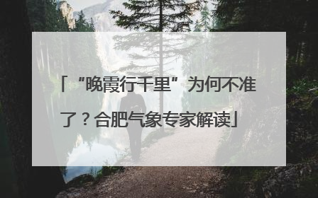 “晚霞行千里”为何不准了？合肥气象专家解读