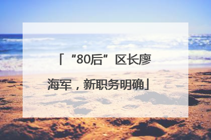 “80后”区长廖海军，新职务明确