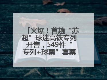 火爆！首趟“苏超”球迷高铁专列开售，549件“专列+球票”套票半小时售罄