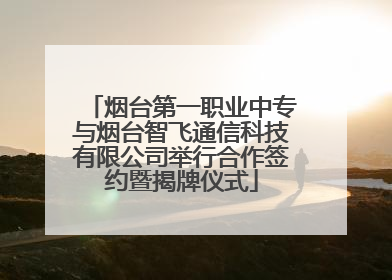 烟台第一职业中专与烟台智飞通信科技有限公司举行合作签约暨揭牌仪式