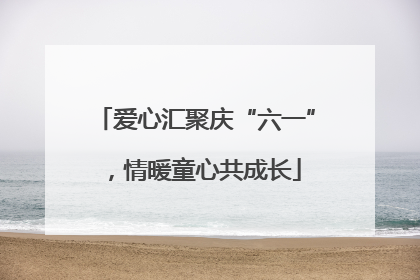 爱心汇聚庆“六一”，情暖童心共成长