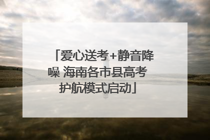 爱心送考+静音降噪 海南各市县高考护航模式启动