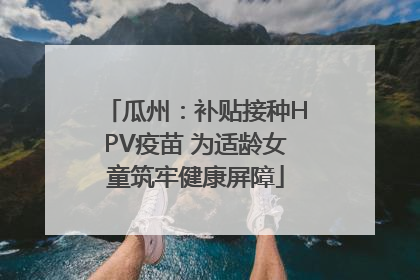 瓜州：补贴接种HPV疫苗 为适龄女童筑牢健康屏障