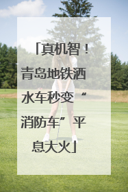 真机智！青岛地铁洒水车秒变“消防车”平息大火