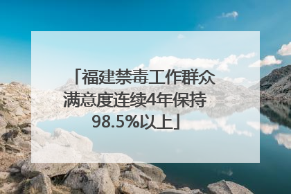 福建禁毒工作群众满意度连续4年保持98.5%以上