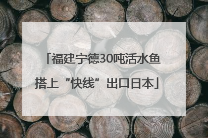 福建宁德30吨活水鱼搭上“快线”出口日本