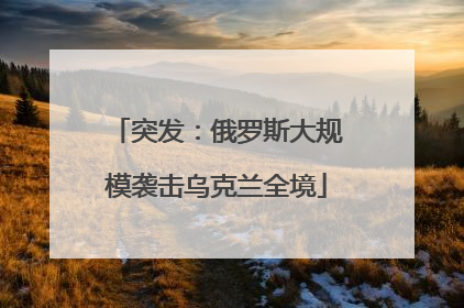 突发：俄罗斯大规模袭击乌克兰全境