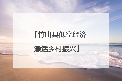 竹山县低空经济激活乡村振兴