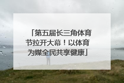 第五届长三角体育节拉开大幕！以体育为媒全民共享健康