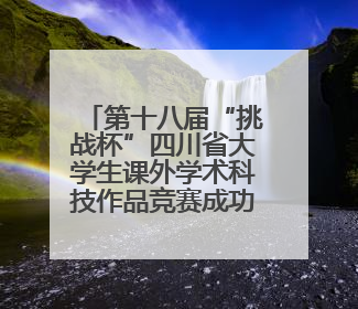 第十八届“挑战杯”四川省大学生课外学术科技作品竞赛成功举办
