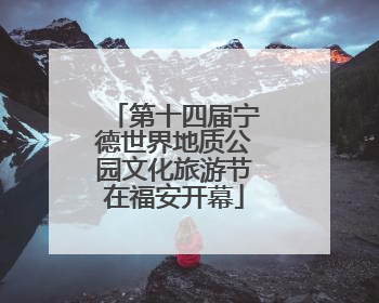 第十四届宁德世界地质公园文化旅游节在福安开幕