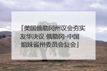 美国俄勒冈州议会夯实友华决议 俄勒冈-中国姐妹省州委员会复会