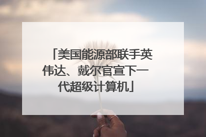 美国能源部联手英伟达、戴尔官宣下一代超级计算机