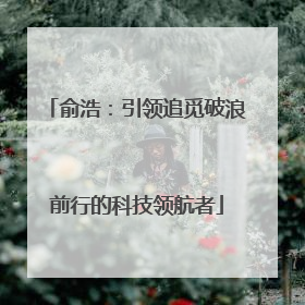 俞浩：引领追觅破浪前行的科技领航者