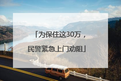 为保住这30万，民警紧急上门劝阻