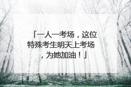 一人一考场，这位特殊考生明天上考场，为她加油！