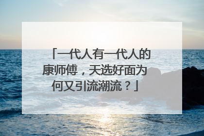 一代人有一代人的康师傅，天选好面为何又引流潮流？