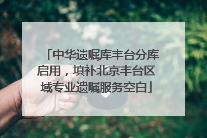 中华遗嘱库丰台分库启用，填补北京丰台区域专业遗嘱服务空白