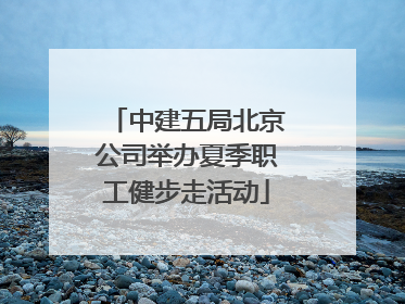 中建五局北京公司举办夏季职工健步走活动