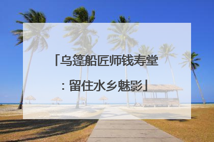 乌篷船匠师钱寿堂：留住水乡魅影