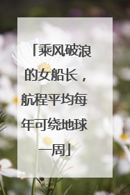 乘风破浪的女船长，航程平均每年可绕地球一周