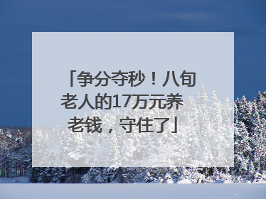 争分夺秒！八旬老人的17万元养老钱，守住了