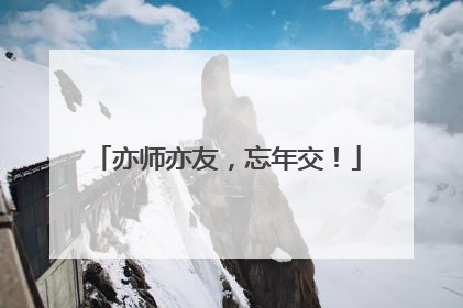 亦师亦友，忘年交！