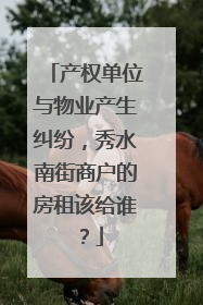 产权单位与物业产生纠纷，秀水南街商户的房租该给谁？