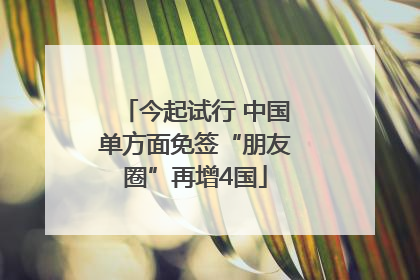 今起试行 中国单方面免签“朋友圈”再增4国