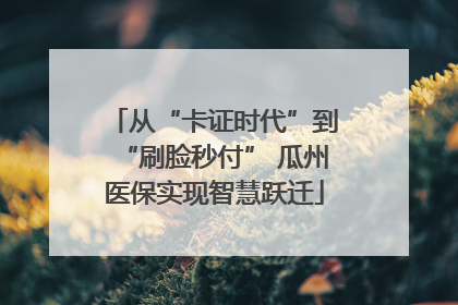 从“卡证时代”到“刷脸秒付” 瓜州医保实现智慧跃迁