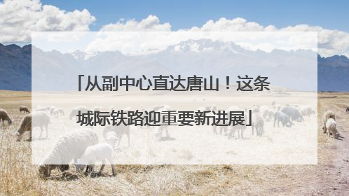 从副中心直达唐山！这条城际铁路迎重要新进展