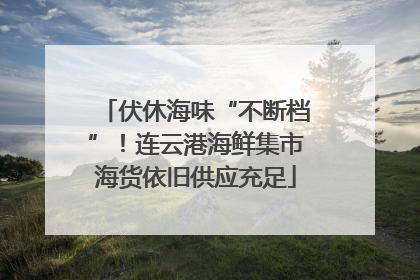 伏休海味“不断档”！连云港海鲜集市海货依旧供应充足
