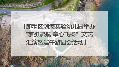 即墨区潮海实验幼儿园举办“梦想起航 童心飞扬”文艺汇演暨端午游园会活动