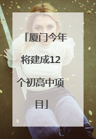 厦门今年将建成12个初高中项目