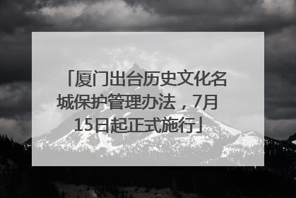 厦门出台历史文化名城保护管理办法，7月15日起正式施行