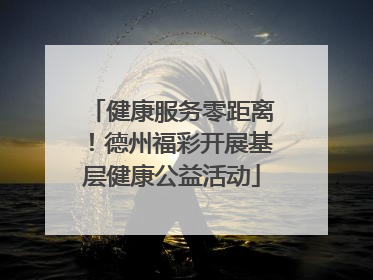 健康服务零距离！德州福彩开展基层健康公益活动
