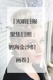 光明日报聚焦日照：碧海金沙织画卷