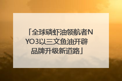 全球磷虾油领航者NYO3以三文鱼油开辟品牌升级新道路
