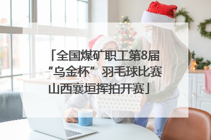 全国煤矿职工第8届“乌金杯”羽毛球比赛山西襄垣挥拍开赛
