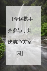 全民携手齐参与，共建洁净美家园