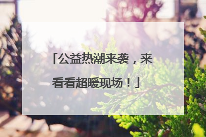 公益热潮来袭，来看看超暖现场！