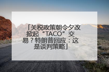 关税政策朝令夕改掀起“TACO”交易？特朗普回应：这是谈判策略