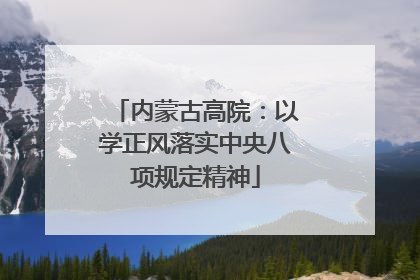 内蒙古高院：以学正风落实中央八项规定精神