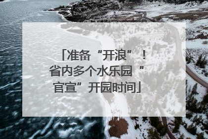 准备“开浪”！省内多个水乐园“官宣”开园时间