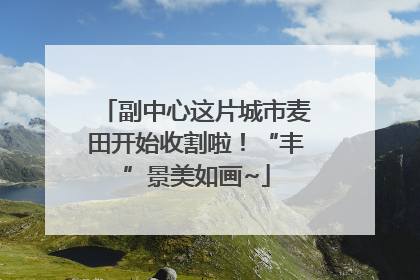 副中心这片城市麦田开始收割啦！“丰”景美如画~